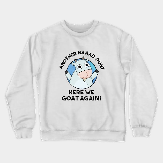 Another Baad Pun Here We Goat Again Cute Animal Pun Crewneck Sweatshirt by punnybone